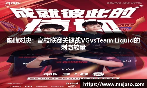 巅峰对决：高校联赛关键战VGvsTeam Liquid的刺激较量