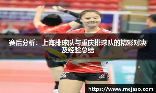 赛后分析：上海排球队与重庆排球队的精彩对决及经验总结